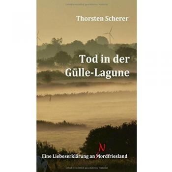 Thorsten Scherer Tod In Der Gülle-Lagune: Eine Liebeserklärung An Mordfriesland