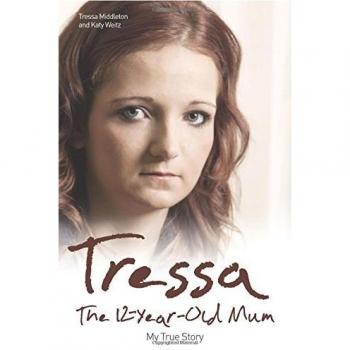 Tressa: The 12 Year Old Mum: My True Story: The Twelve Year Old Mum: My Story