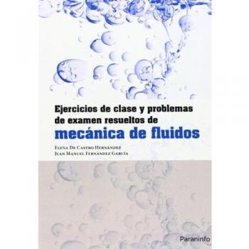 Ejercicios de clase y problemas de examen resueltos de mecánica de fluidos (Tapa blanda).