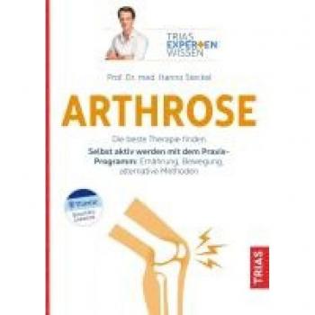 Expertenwissen: Arthrose: Die beste Therapie finden. Selbst aktiv werden mit dem Praxis-Programm: Ernährung, Bewegung, alternative Methoden (TRIAS Expertenwissen)
