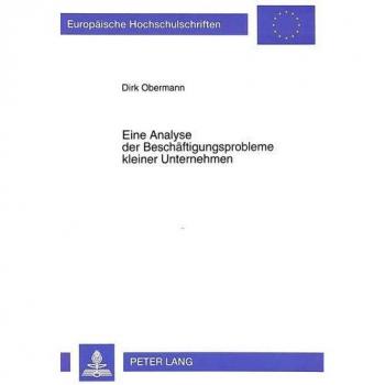 Eine Analyse der Beschäftigungsprobleme kleiner Unternehmen: Dissertationsschrift (Europäische Hochschulschriften / European Uni