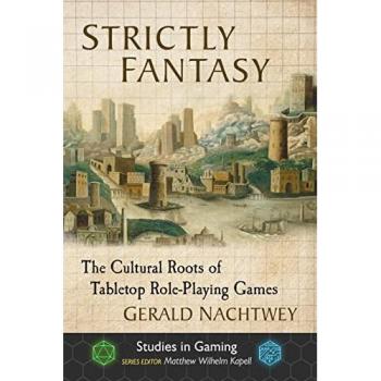 Strictly Fantasy: The Cultural Roots of Tabletop Role-Playing Games (Studies in Gaming)