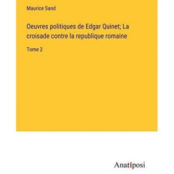 Oeuvres politiques de Edgar Quinet; La croisade contre la republique romaine: Tome 2