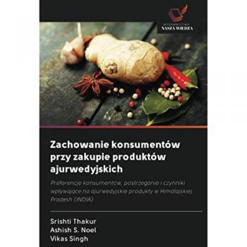 Zachowanie konsumentów przy zakupie produktów ajurwedyjskich: Preferencje konsumentów, postrzeganie i czynniki wpływające na ajurwedyjskie produkty w ... produkty w Himalajskiej Pradesh (INDIA)