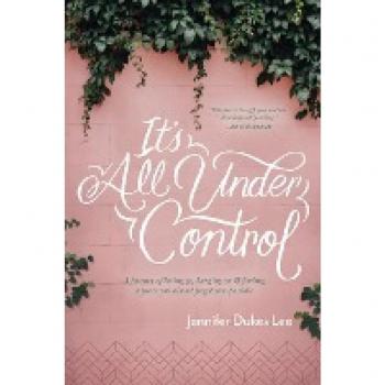 It's All Under Control: A Journey of Letting Go, Hanging On, and Finding a Peace You Almost Forgot Was Possible