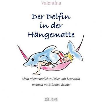 Der Delfin in der Hängematte: Mein abenteuerliches Leben mit Leonardo, meinem autistischen Bruder
