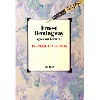In amore e in guerra. Il diario perduto di Agnes von Kurowsky, le sue lettere e le lettere di Ernest Hemingway