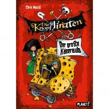Chris Mould Die Knopf-Piraten 1: Der Große Käseraub
