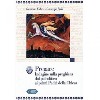 Pregare. Indagine sulla preghiera dal paleolitico ai primi padri della Chiesa