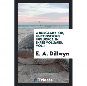 A burglary: or, Unconscious influence. In three volumes. Vol. I