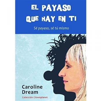 El payaso que hay en ti : sé payaso, sé tú mismo