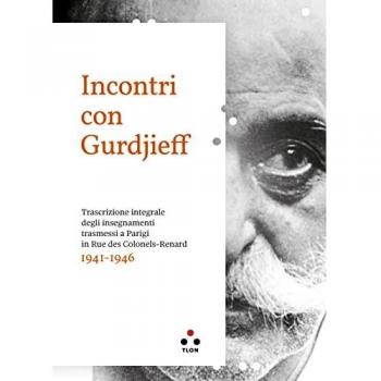 Incontri con Gurdjieff Trascrizione integrale degli insegnamenti trasmessi a Parigi in Rue Des Colonels-Renard 1941-1946
