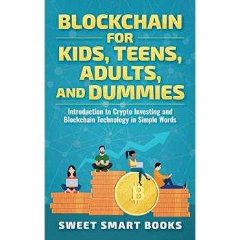 Blockchain for Kids, Teens, Adults, and Dummies: Introduction to Crypto Investing and Blockchain Technology in Simple Words