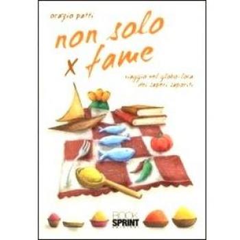 Non solo x fame. Viaggio nel globo-loca dei sapori saporiti