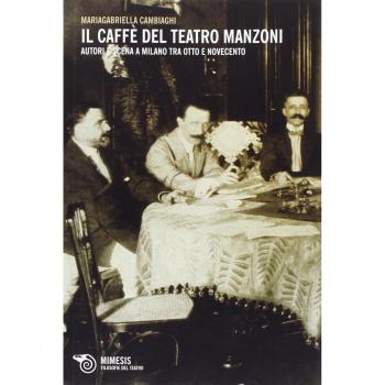 Il caffè del Teatro Manzoni. Autori e scena a Milano tra otto e novecento