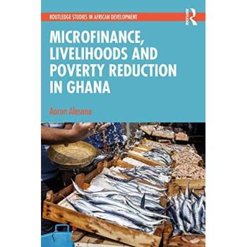 Microfinance, Livelihoods and Poverty Reduction in Ghana (Routledge Studies in African Development)