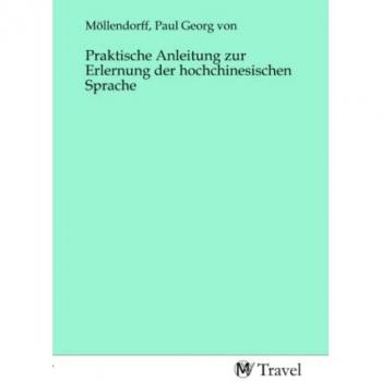 Praktische Anleitung zur Erlernung der hochchinesischen Sprache