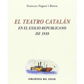 El Teatro Catalán En El Exilio Republicano De 1939 (Biblioteca del Exilio, Col.