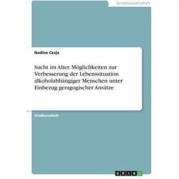 Sucht im Alter. Möglichkeiten zur Verbesserung der Lebenssituation alkoholabhängiger Menschen unter Einbezug geragogischer Ansätze