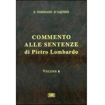 Commento alle Sentenze di Pietro Lombardo. Testo italiano e latino (Vol. 6)