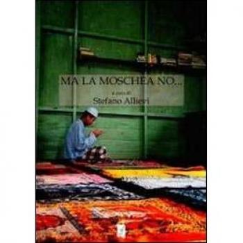 Ma la moschea no... I conflitti sui luoghi di culto islamici. Il contesto europeo, il caso italiano, le specificità del nordest