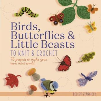 Birds Butterflies Little Beasts to Knit Crochet by Lesley Stanfield
