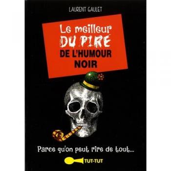 Le meilleur du pire de l'humour noir: Parce qu'on peut rire de tout...