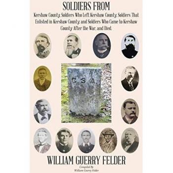 Soldiers from Kershaw County, Soldiers Who Left Kershaw County, Soldiers That Enlisted in Kershaw County, and Soldiers Who Came to Kershaw County After the War, and Died.