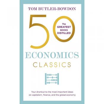 50 Economics Classics: Your shortcut to the most important ideas on capitalism, finance, and the global economy (50 Classics)