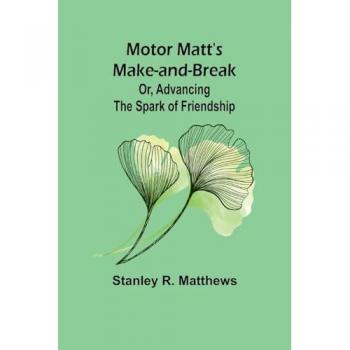 Motor Matt's Make-and-Break; Or Advancing the Spark of Friendship