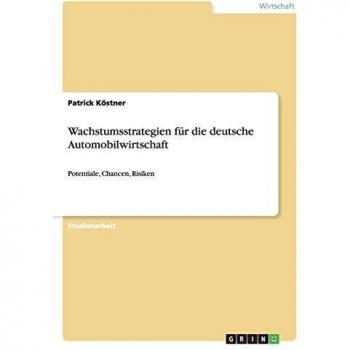 Wachstumsstrategien für die deutsche Automobilwirtschaft: Potentiale, Chancen, Risiken