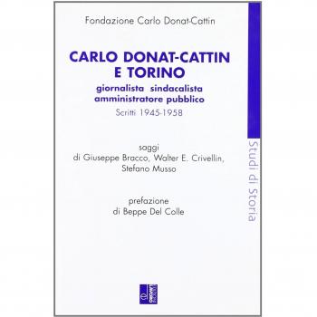 Carlo Donat-Cattin e Torino. Giornalista, sindacalista, amministratore pubblico. Scritti 1945-1958