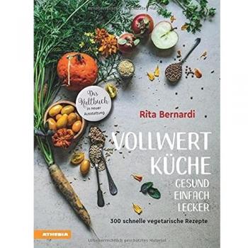 Vollwertküche. Gesund. Einfach. Lecker. 300 schnelle vegetarische Rezepte