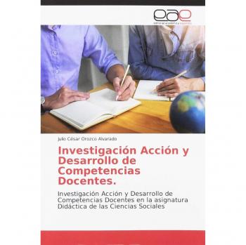 Investigación Acción y Desarrollo de Competencias Docentes.: Investigación Acción y Desarrollo de Competencias Docentes en la asignatura Didáctica de las Ciencias Sociales