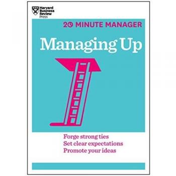 Harvard Business Review Managing Up (20-Minute Manager Series)