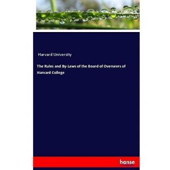 The Rules and By-Laws of the Board of Overseers of Harvard College