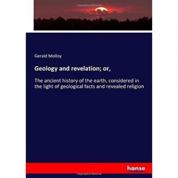 Geology and revelation; or,: The ancient history of the earth, considered in the light of geological facts and revealed religion
