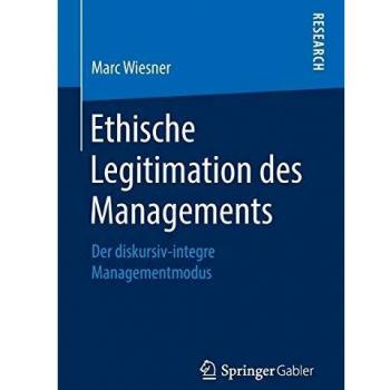 Ethische Legitimation des Managements: Der diskursiv-integre Managementmodus