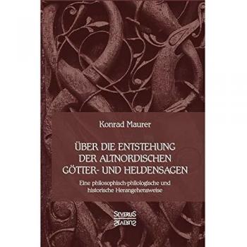 Über die Entstehung altnordischer Götter- und Heldensagen: Eine philosophisch-philologische und historische Herangehensweise