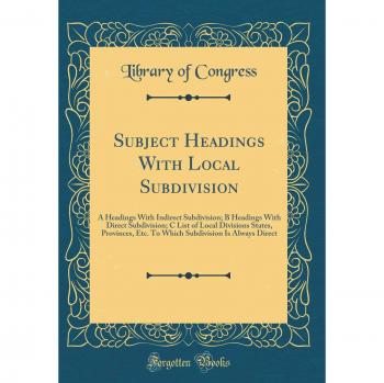 Subject Headings With Local Subdivision: A Headings With Indirect Subdivision; B Headings With Direct Subdivision; C List of Local Divisions States, ... Is Always Direct