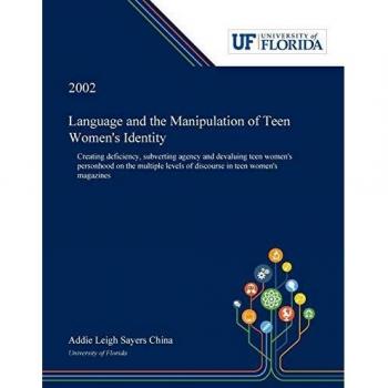 Language and the Manipulation of Teen Women's Identity: Creating Deficiency, Subverting Agency and Devaluing Teen Women's Personhood on the Multiple Levels of Discourse in Teen Women's Magazines