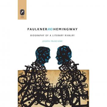 Faulkner and Hemingway: Biography of a Literary Rivalry