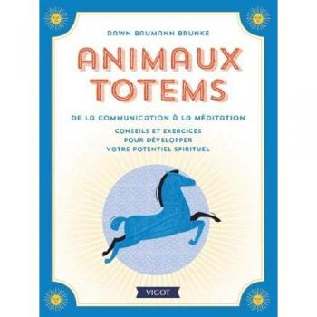 Animaux totems de la communication à la méditation: conseils et exercices pour développer votre potentiel spirituel