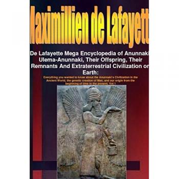 De Lafayette Mega Encyclopedia of Anunnaki Ulema-Anunnaki Their Offspring Their Remnants And Extraterrestrial Civilization on Earth