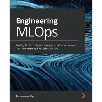 Engineering MLOps: Rapidly build, test, and manage production-ready machine learning life cycles at scale