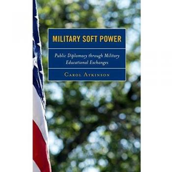Military Soft Power: Public Diplomacy through Military Educational Exchanges