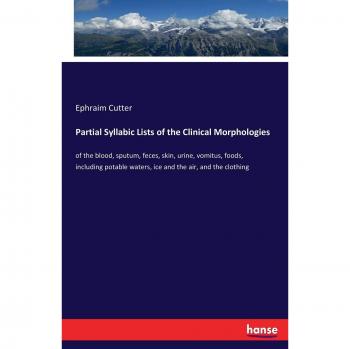 Partial Syllabic Lists of the Clinical Morphologies: of the blood, sputum, feces, skin, urine, vomitus, foods, including potable waters, ice and the air, and the clothing