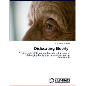 Dislocating Elderly: Predicaments of the old aged people in the context of changing family structure and function in Bangladesh