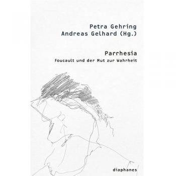 Parrhesia: Foucault und der Mut zur Wahrheit