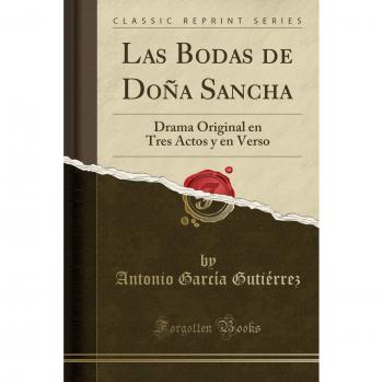 Las Bodas de Doña Sancha: Drama Original en Tres Actos y en Verso